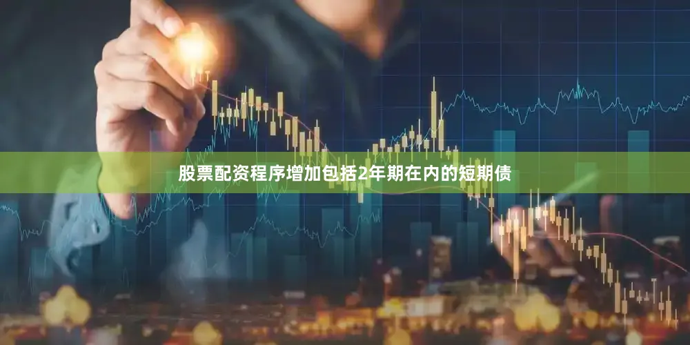 股票配资程序增加包括2年期在内的短期债