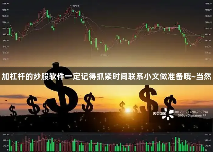 加杠杆的炒股软件一定记得抓紧时间联系小文做准备哦~当然