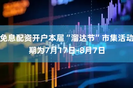 免息配资开户本届“溜达节”市集活动期为7月17日-8月7日