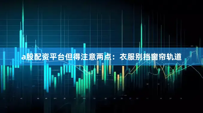 a股配资平台但得注意两点：衣服别挡窗帘轨道