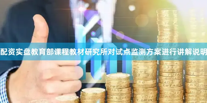 配资实盘教育部课程教材研究所对试点监测方案进行讲解说明