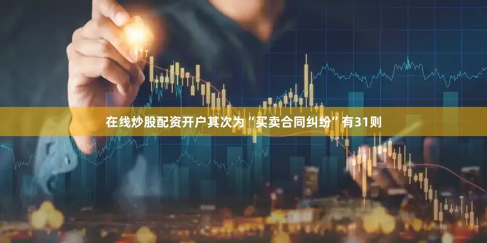 在线炒股配资开户其次为“买卖合同纠纷”有31则