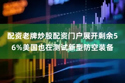 配资老牌炒股配资门户展开剩余56%美国也在测试新型防空装备