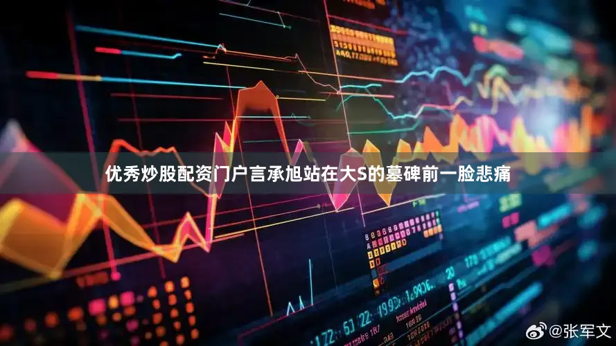 优秀炒股配资门户言承旭站在大S的墓碑前一脸悲痛